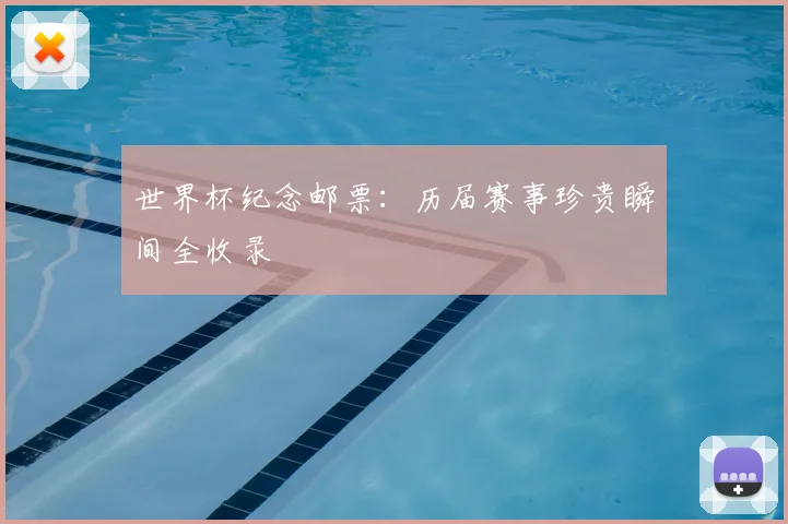 世界杯纪念邮票：历届赛事珍贵瞬间全收录