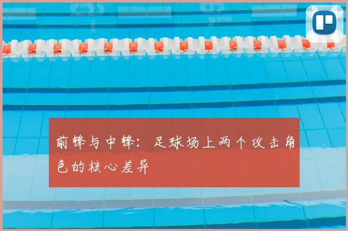 前锋与中锋：足球场上两个攻击角色的核心差异